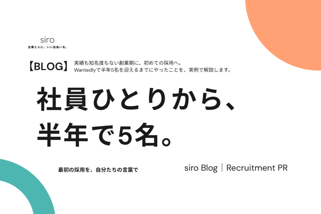 創業期の会社がWantedlyで半年5名を採用|siro Blog